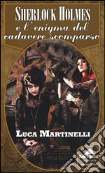 Sherlock Holmes e l'enigma del cadavere scomparso libro