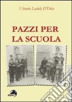 Pazzi per la scuola. il burnout degli insegnati a 360°. Prevenzione e gestione in 125 casi libro