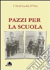 Pazzi per la scuola. il burnout degli insegnati a 360°. Prevenzione e gestione in 125 casi libro