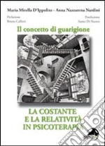 Il concetto di guarigione. La costante e la relatività in psicoterapia libro