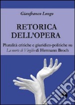 La retorica dell'opera. Pluralità critiche e giuridico-politiche su La morte di Virgilio di Hermann Broch libro