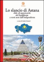 Lo slancio di Astana. Sfide ed opportunità del Kazakhstan a venti anni dall'indipendenza libro