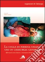 La colla di fibrina umana. Uso in chirurgia generale. Riferimenti storico-letterari, connotazioni biologiche e cliniche libro