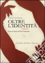 Oltre l'identità. Etica ed estetica del post-umanesimo libro