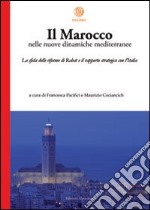 Il Marocco nelle nuove dinamiche mediterranee. La sfida delle riforme di Rabat e il rapporto strategico con l'Italia libro