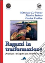 Ragazzi in trasformazione. Psicologia e psicopatologia dell'adolescente