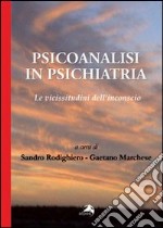 Psicoanalisi in psichiatria. Le vicissitudini dell'inconscio libro