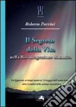 Il segreto della vita nella bio-integrazione dinamica. Da Ippocrate ai tempi moderni, il viaggio dell'uomo triadico oltre i confini della scienza casualistica libro