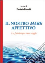 Il nostro mare affettivo. La psicoterapia come viaggio libro