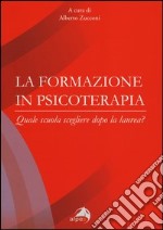 La formazione in psicoterapia. Quale scuola scegliere dopo la laurea? libro