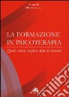 La formazione in psicoterapia. Quale scuola scegliere dopo la laurea? libro