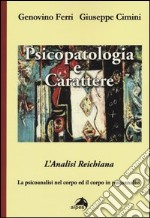 Psicopatologia e carattere. L'analisi reichiana. La psicoanalisi nel corpo ed il corpo in psicoanalisi libro