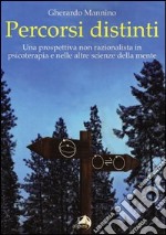 Percorsi distinti. Una prospettiva non razionalista in psicoterapia e nelle altre scienze della mente