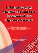 La prevenzione del suicidio. Una guida per insegnanti ed altri operatori scolastici libro