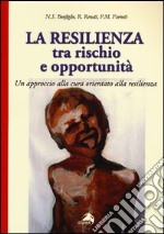 La resilienza tra rischio e opportunità. Un approccio alla cura orientato alla resilienza libro