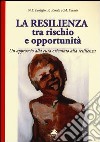 La resilienza tra rischio e opportunità. Un approccio alla cura orientato alla resilienza libro