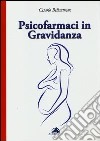 Psicofarmaci in gravidanza. Domande frequenti su efficacia e sicurezza libro