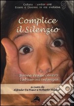 Complice il silenzio. Buone prassi contro l'abuso all'infanzia libro