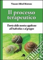 Il processo terapeutico. Teoria delle tecnica applicata all'individuo e al gruppo libro