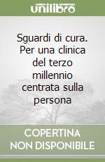 Sguardi di cura. Per una clinica del terzo millennio centrata sulla persona libro