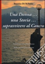 Una donna... una storia... Sopravvivere al cancro libro