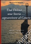 Una donna... una storia... Sopravvivere al cancro libro