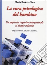 La cura psicologica del bambino. Un approccio cognitivo interpersonale al disagio infantile libro