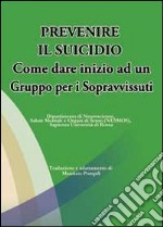 Prevenire il suicidio. Come dare inizio ad un gruppo per i sopravvissuti libro