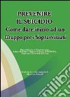 Prevenire il suicidio. Come dare inizio ad un gruppo per i sopravvissuti libro