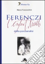 Ferenczi. L'enfant terrible della psicoanalisi