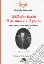 Wilhelm Reich. Il dramma e il genio. Una lettura analitica post-reichiana