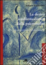 La deriva intellettualista della psicoanalisi. Per un empirismo osservazionale libro