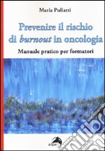 Prevenire il rischio di burnout in oncologia. Manuale pratico per formatori libro