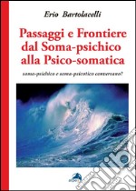 Passaggi e frontiere dal soma-psichico alla psico-somatica. Soma-psichico e soma-psicotico conversano? libro