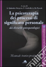 La psicoterapia dei processi di significato personale dei disturbi psicopatologici. Manuale teorico-pratico