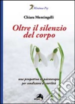 Oltre il silenzio del corpo. Una prospettiva di psicoterapia per condizioni di sterilità libro