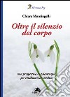 Oltre il silenzio del corpo. Una prospettiva di psicoterapia per condizioni di sterilità libro