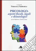 Psicologo. Aspetti fiscali, legali e deontologici per la professione e l'esame di Stato libro