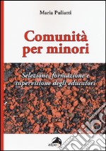 Comunità per minori. Selezione, formazione e supervisione degli educatori libro