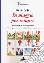 In viaggio per sempre. Storie cliniche sulla sofferenza: una risorsa per conoscersi profondamente e cambiare libro