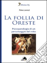 La follia di Oreste. Psicopatologia di un personaggio del mito libro