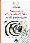 Elementi di psicosomatica. Dai modelli interpretativi alla clinica. Un punto di vista post-reichiano libro