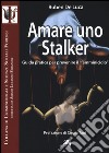 Amare uno stalker. Guida pratica per prevenire il «femminicidio» libro