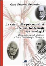 La crisi della psicoanalisi e dei suoi fondamenti epistemologici. Psicoanalisi, metodo dialettico e tavola epistemologica universale libro