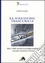 La soluzione trascurata. Bene e male secondo la psicologia junghiana raccontati attraverso il cinema