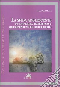 La sfida adolescente. De-costruzione, incantamento e appropriazione di un mondo proprio libro