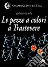 Le pezze a colori a Trastevere libro di Sabelli Fabrizio