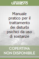 Manuale pratico per il trattamento dei disturbi psichici da uso di sostanze