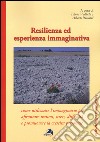 Resilienza ed esperienza immaginativa. Come utilizzare l'immaginario per affrontare traumi, stress, difficoltà e promuovere la crescita personale libro