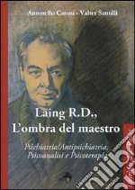 Laing R.D., l'ombra del grande maestro. Psichiatria/antipsichiatria, psicoanalisi e psicoterapia